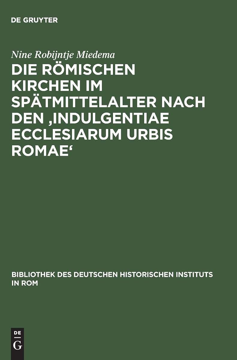 Die rmischen Kirchen im Sptmittelalter nach den 'Indulgentiae ecclesiarum urbis Romae' (Bibliothek des Deutschen Historischen Instituts in Rom, 97) (German Edition)