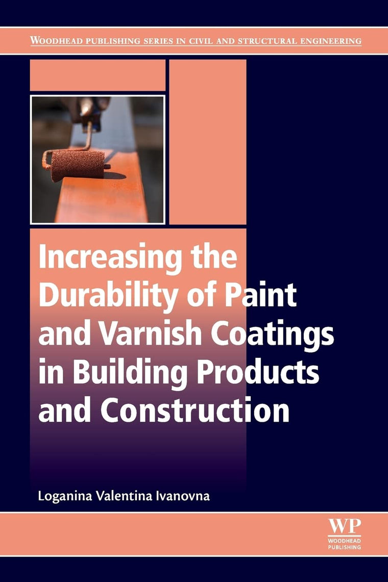 Increasing the Durability of Paint and Varnish Coatings in Building Products and Construction (Woodhead Publishing Series in Civil and Structural Engineering)