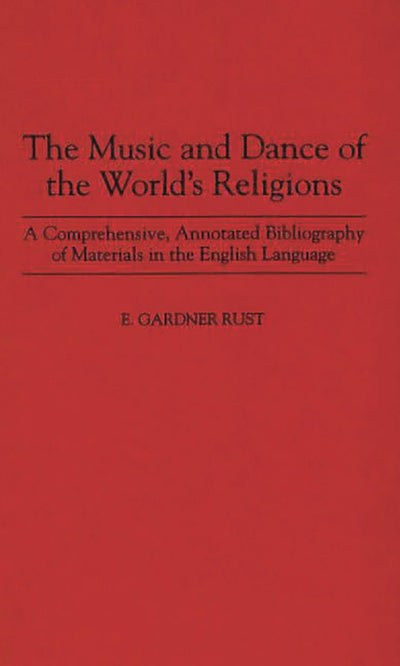 The Music and Dance of the World's Religions: A Comprehensive, Annotated Bibliography of Materials in the English Language (Music Reference Collection)