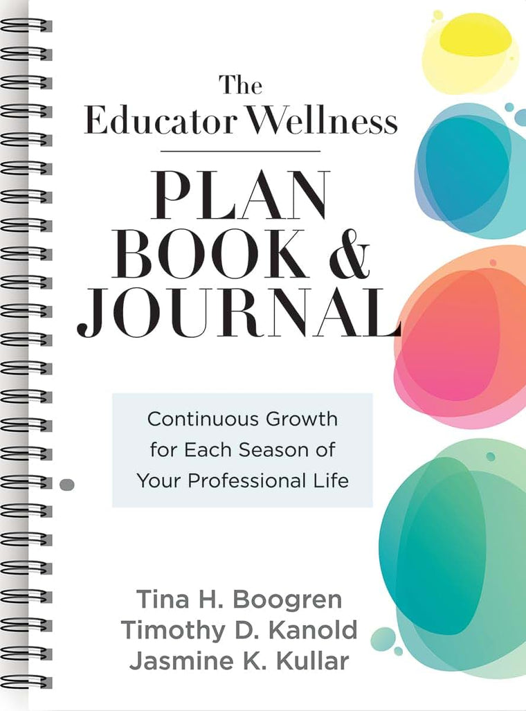 Educator Wellness Plan Book and Journal, The: Continuous Growth for Each Season of Your Professional Life (A purposeful planner designed to build habits for well-being)