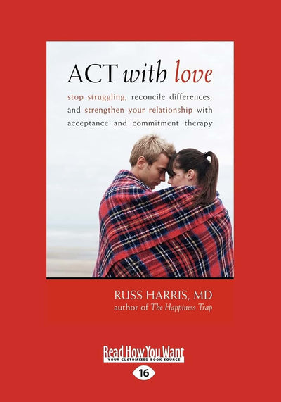 ACT with Love: Stop Struggling, Reconcile Differences, and Strengthen Your Relationship with Acceptance and Commitment Therapy