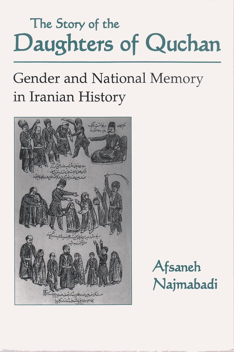 The Story of the Daughters of Quchan: Gender and National Memory in Iranian History (Modern Intellectual and Political History of the Middle East)