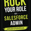 Rock your Role as a Salesforce Admin: Create Value, Calm the Chaos, and Supercharge your Salesforce Career