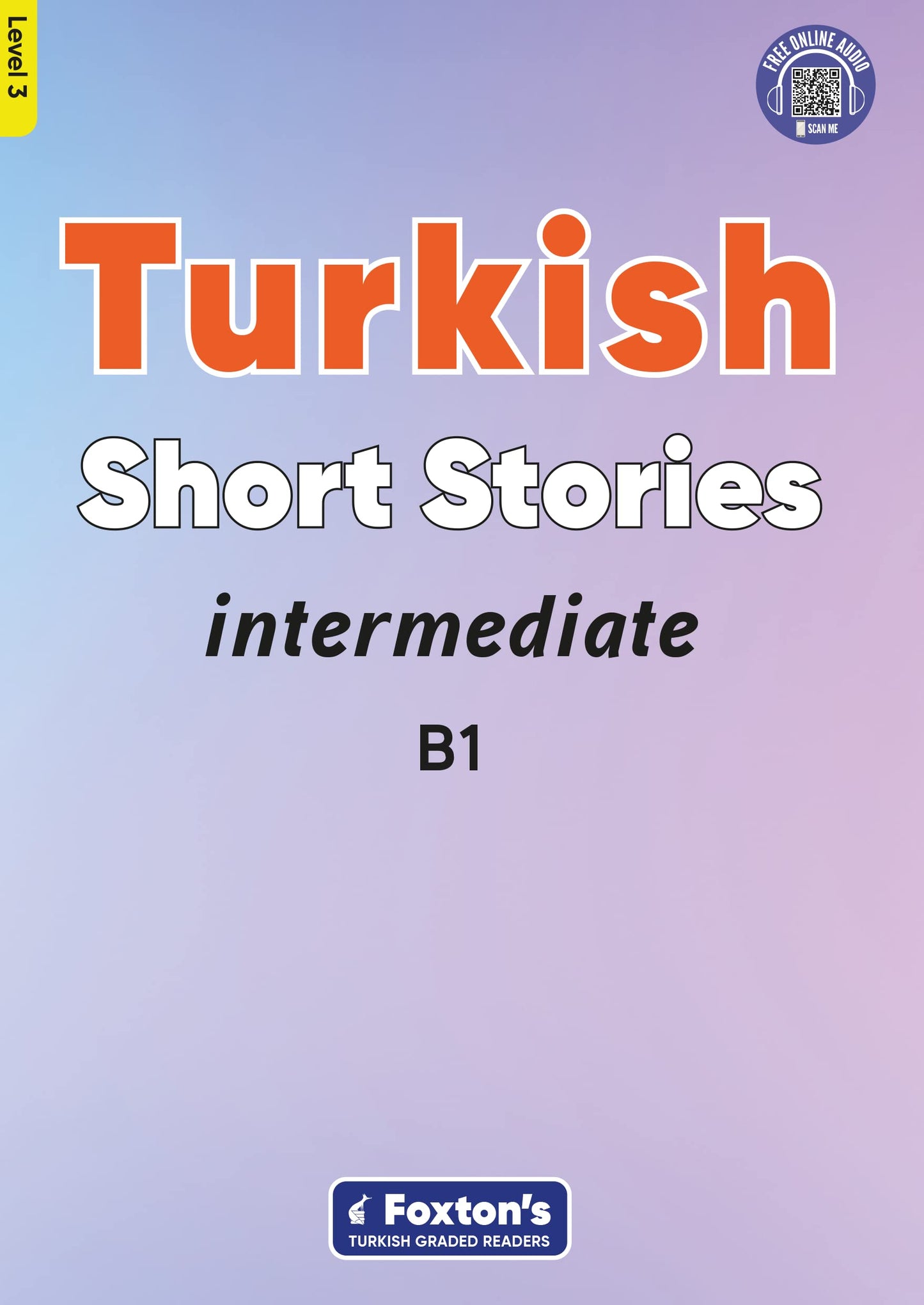 Intermediate Turkish Short Stories - Based on a comprehensive grammar and vocabulary framework (CEFR B1) - with quizzes , full answer key and online audio: 3 (Foxton's Turkish Graded Readers)