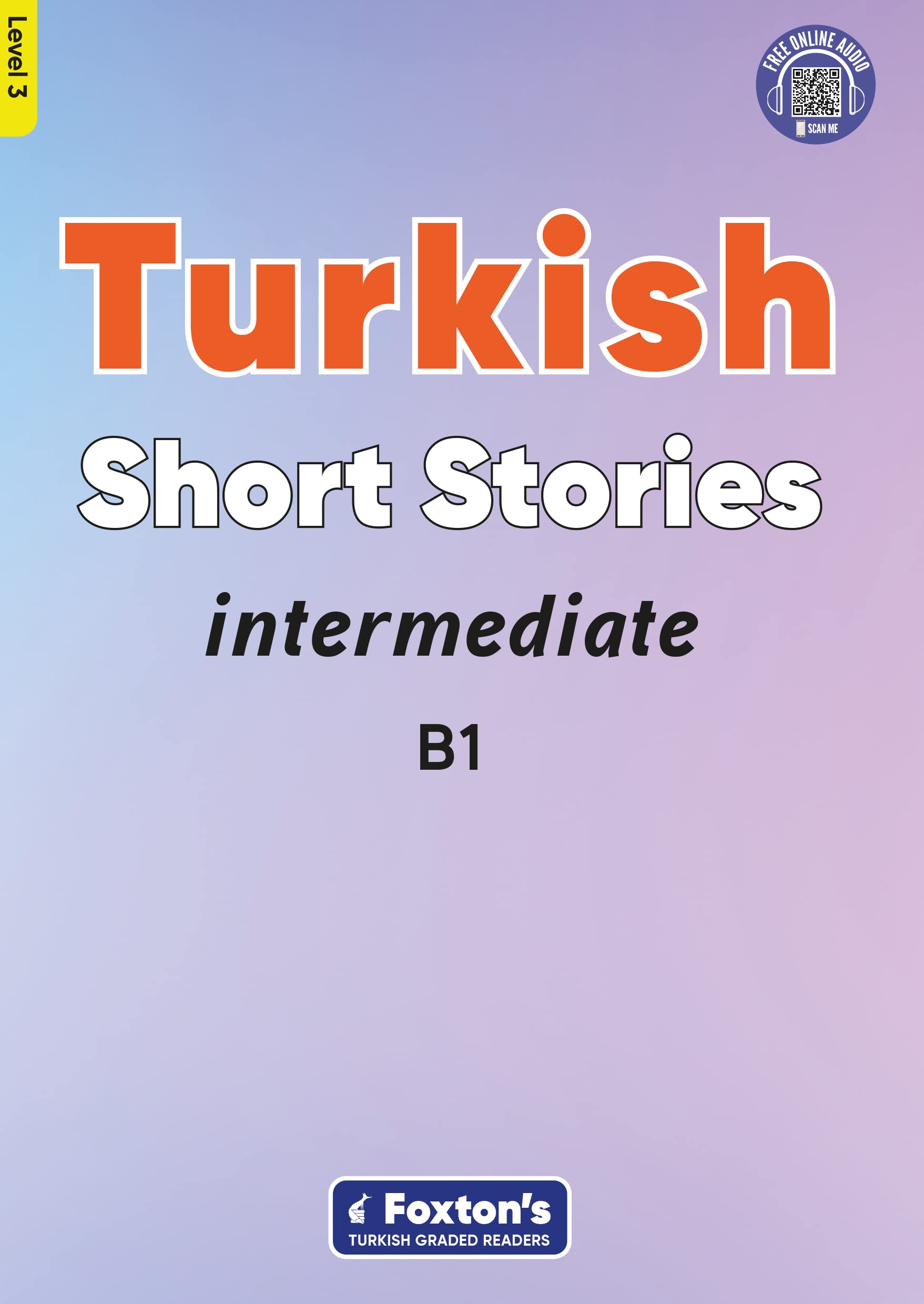 Intermediate Turkish Short Stories - Based on a comprehensive grammar and vocabulary framework (CEFR B1) - with quizzes , full answer key and online audio: 3 (Foxton's Turkish Graded Readers)