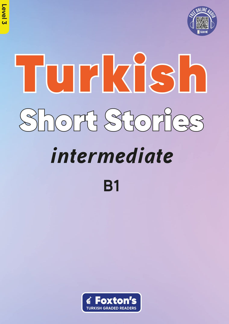 Intermediate Turkish Short Stories - Based on a comprehensive grammar and vocabulary framework (CEFR B1) - with quizzes , full answer key and online audio: 3 (Foxton's Turkish Graded Readers)
