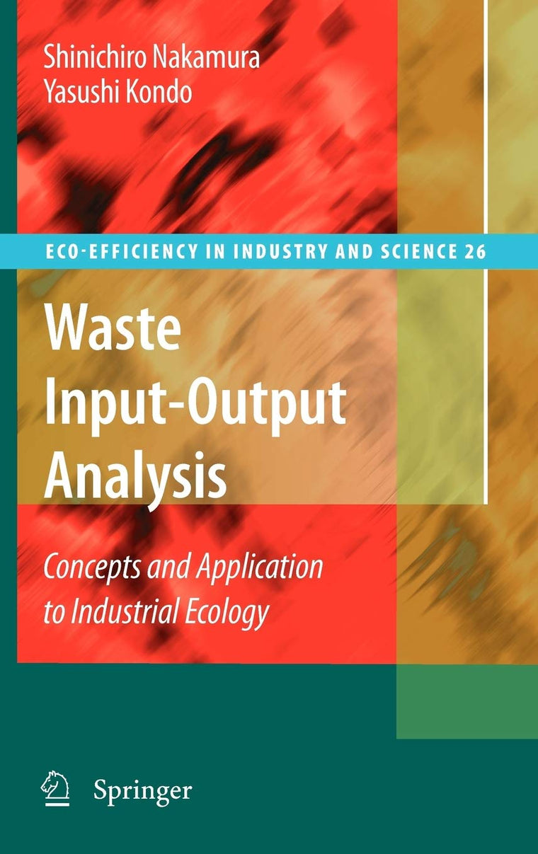 Waste Input-Output Analysis: Concepts and Application to Industrial Ecology (Eco-Efficiency in Industry and Science, 26)