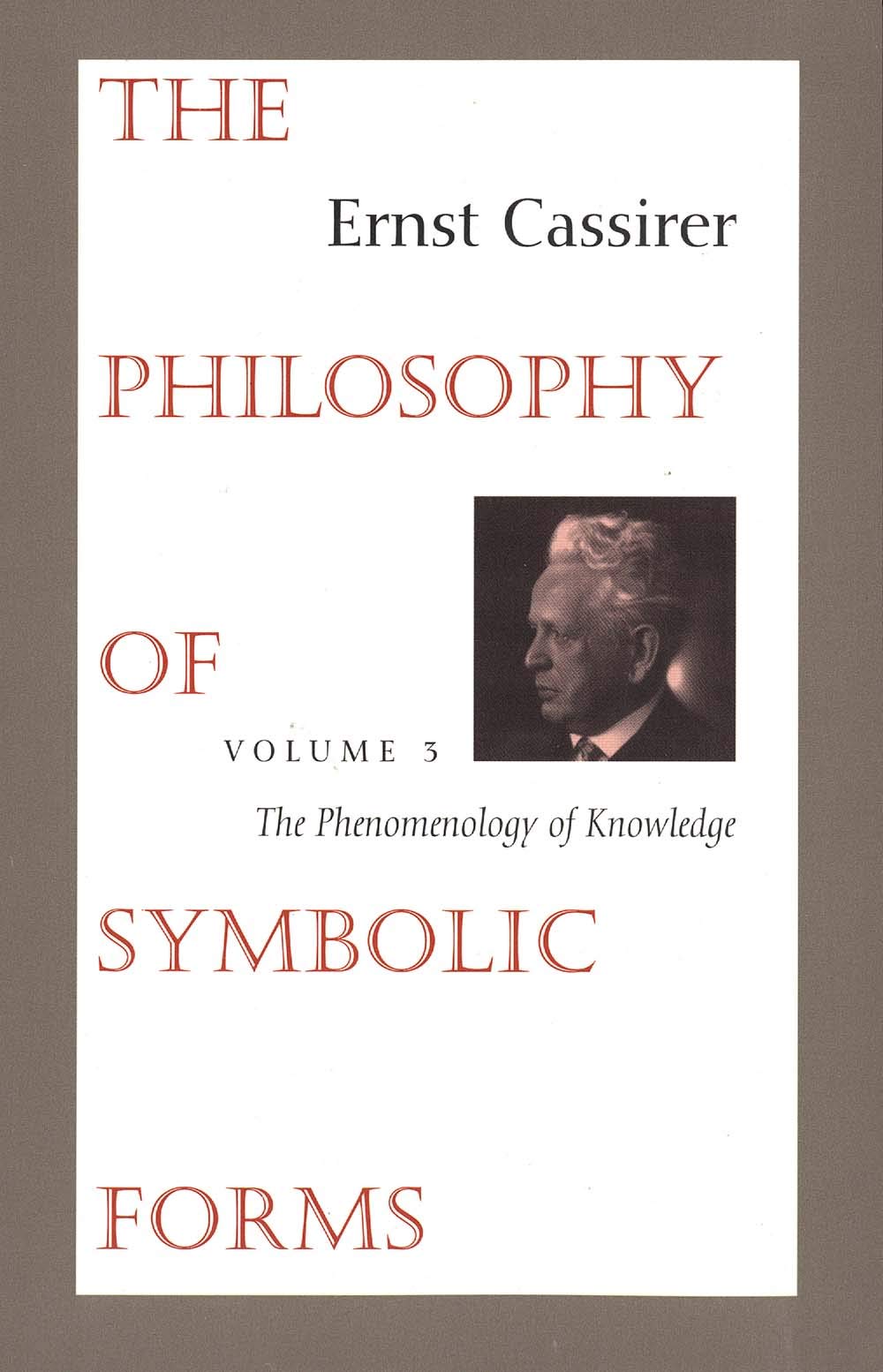 The Philosophy of Symbolic Forms: Vol. 3: The Phenomenology of Knowledge
