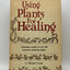 Using Plants for Healing: Featuring a guide to over 250 medicinal plants
