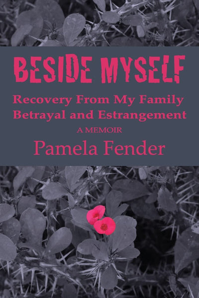 Beside Myself: Recovery From My Family Betrayal and Estrangement - A Memoir