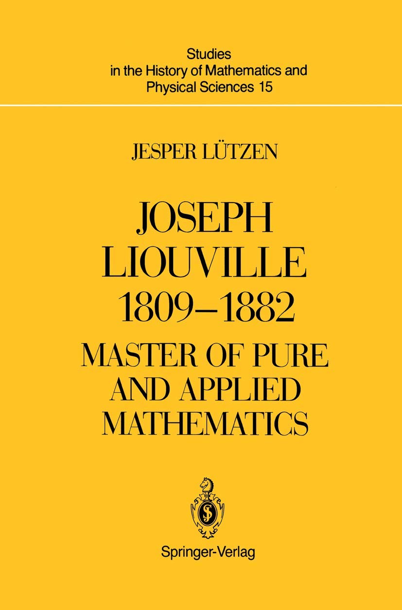 Joseph Liouville 1809-1882: Master of Pure and Applied Mathematics (Studies in the History of Mathematics and Physical Sciences, 15)