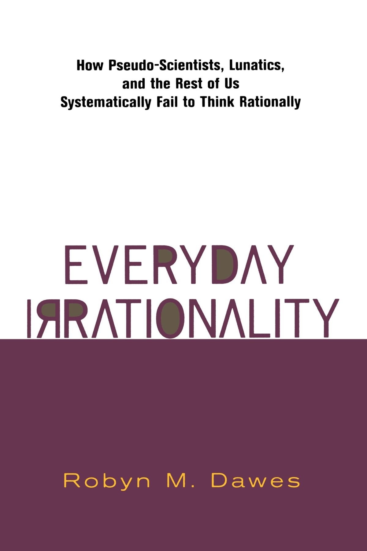 Everyday Irrationality: How Pseudo- Scientists, Lunatics, And The Rest Of Us Systematically Fail To Think Rationally