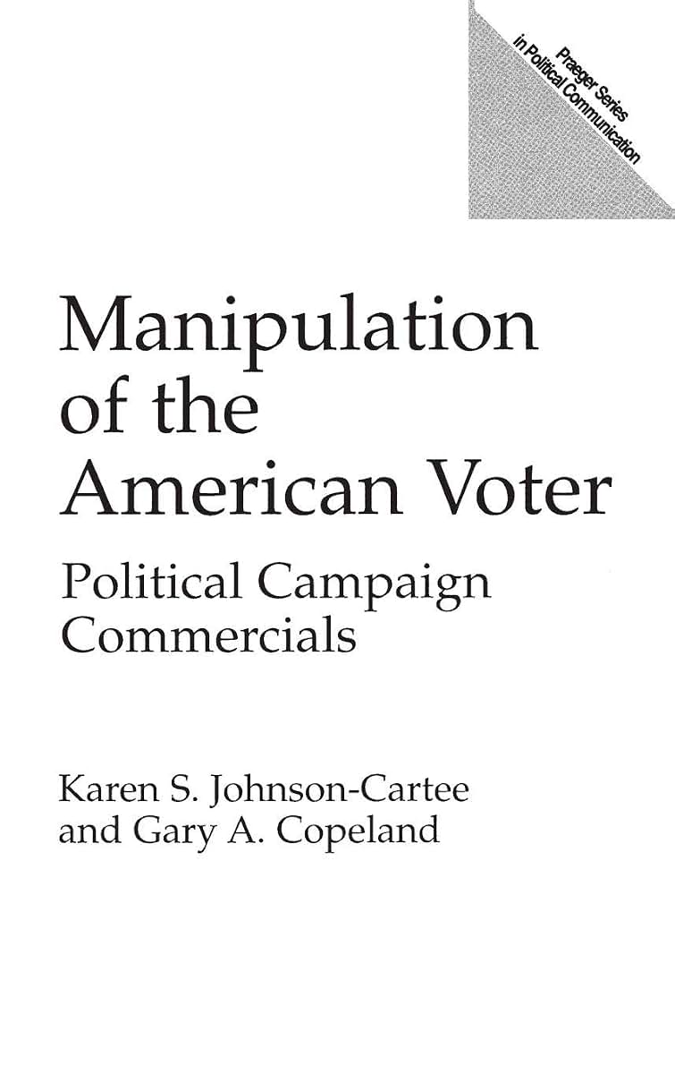 Manipulation of the American Voter: Political Campaign Commercials (Praeger Series in Political Communication)