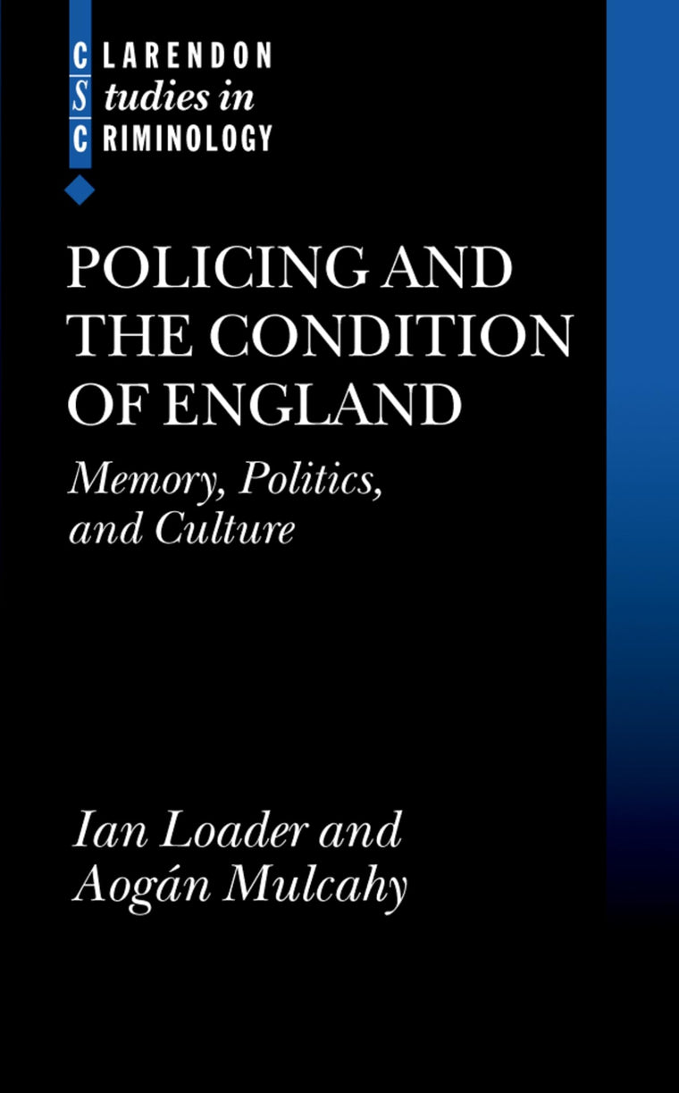 Policing and the Condition of England: Memory, Politics and Culture (Clarendon Studies in Criminology)