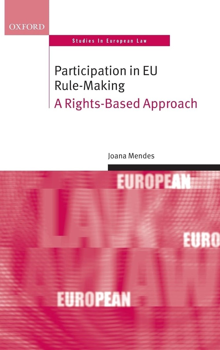 Participation in European Union Rulemaking: A Rights-Based Approach (Oxford Studies in European Law)