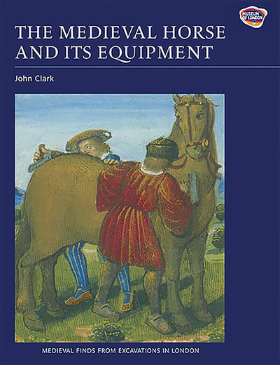 The Medieval Horse and its Equipment, c.1150-1450 (Medieval Finds from Excavations in London, 5)