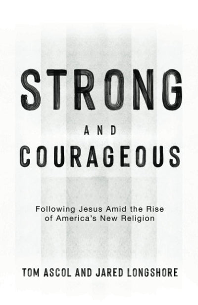 Strong and Courageous: Following Jesus Amid the Rise of America's New Religion (Founders Press)
