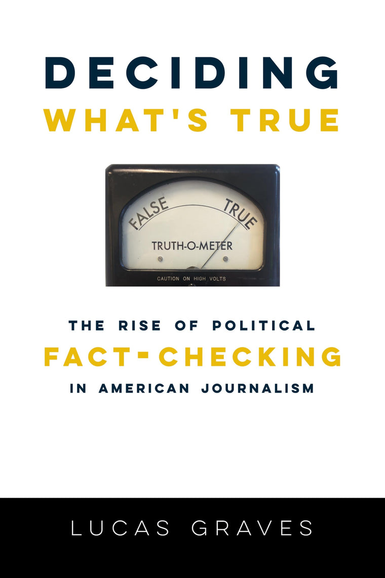 Deciding Whats True: The Rise of Political Fact-Checking in American Journalism