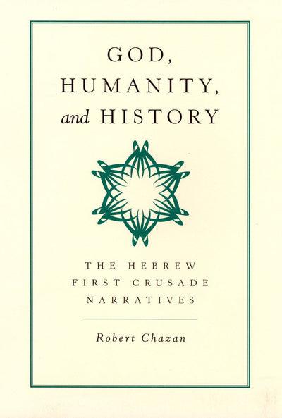 God, Humanity, and History: The Hebrew First Crusade Chronicles