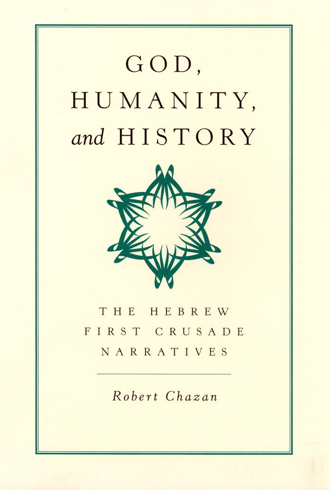 God, Humanity, and History: The Hebrew First Crusade Chronicles