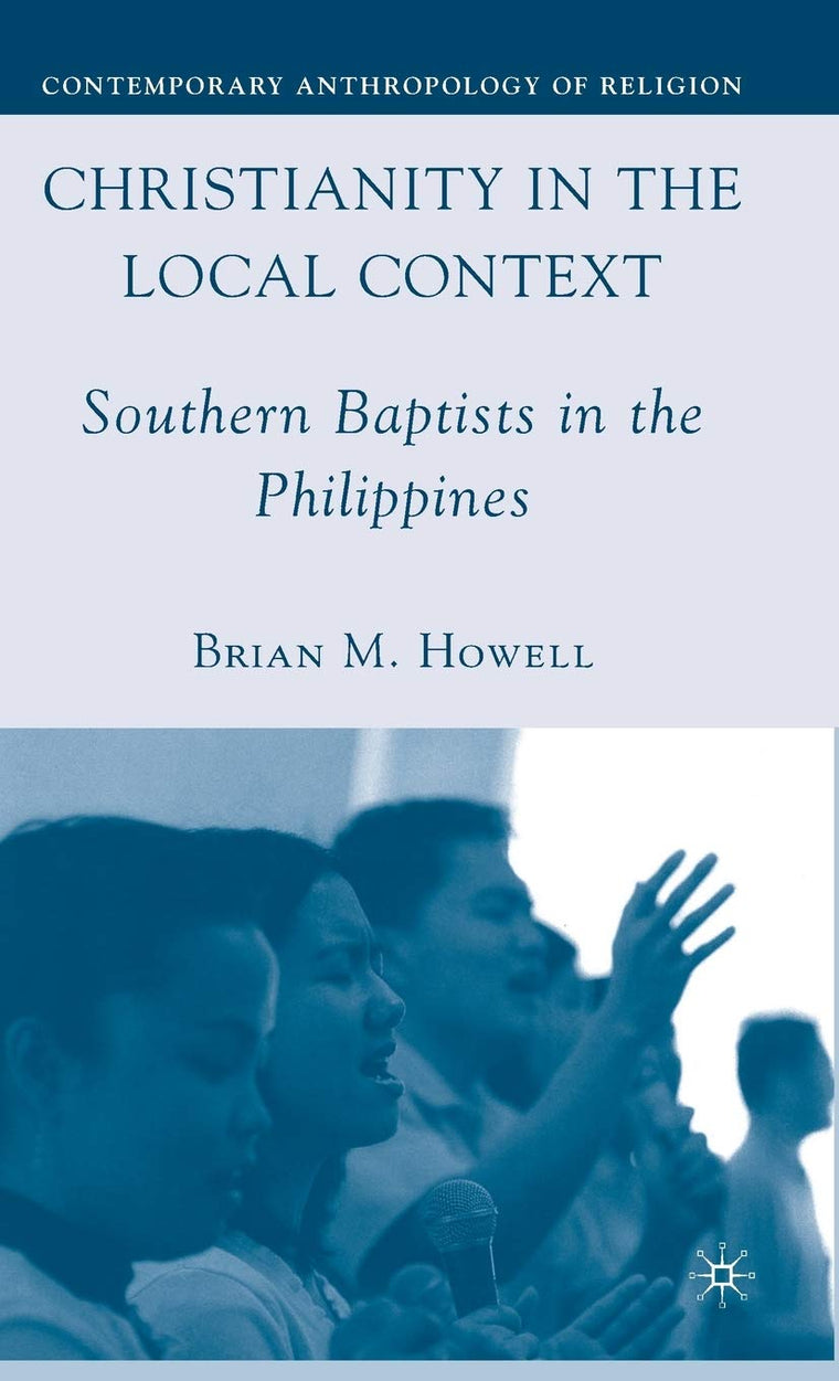 Christianity in the Local Context: Southern Baptists in the Philippines (Contemporary Anthropology of Religion)