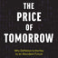 The Price of Tomorrow: Why Deflation is the Key to an Abundant Future