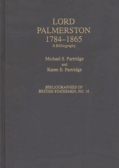 Lord Palmerston, 1784-1865: A Bibliography (Bibliographies of British Statesmen)