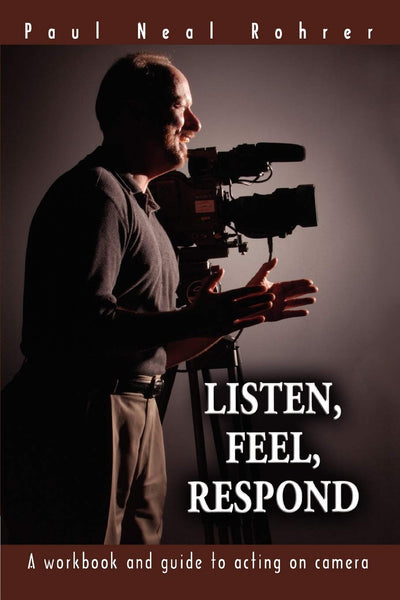 Listen, Feel, Respond: A Workbook and Guide to Acting on Camera