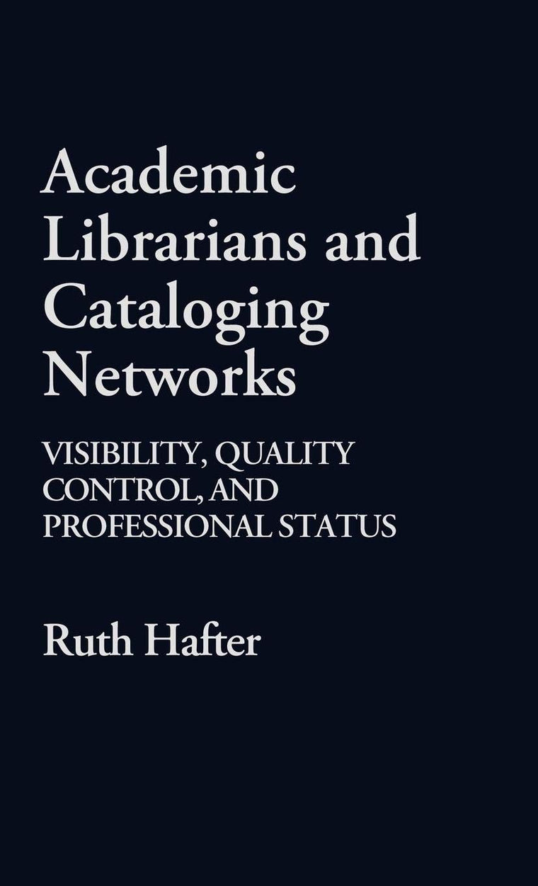 Academic Librarians and Cataloging Networks: Visibility, Quality Control, and Professional Status (Contributions in Librarianship and Information Science)