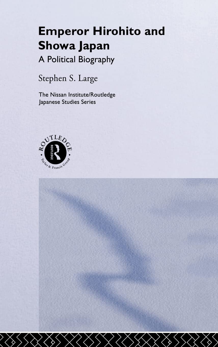 Emperor Hirohito and Showa Japan: A Political Biography (Nissan Institute/Routledge Japanese Studies)