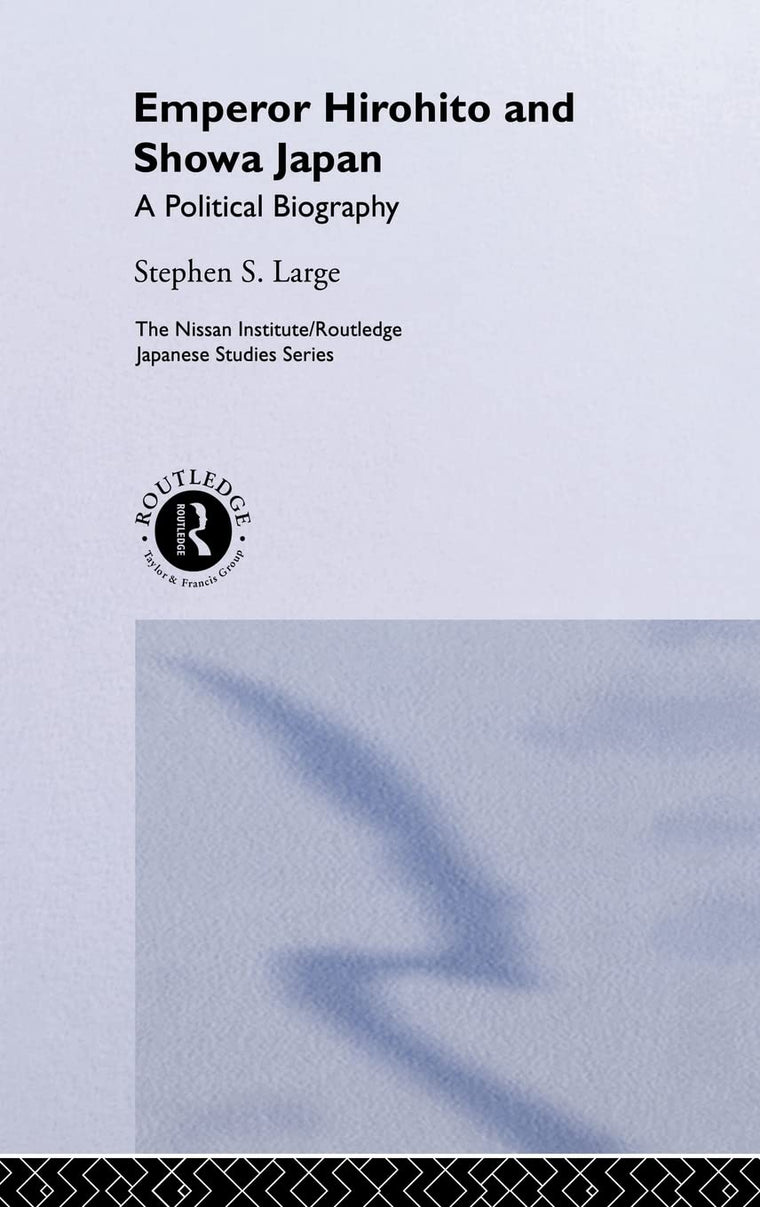 Emperor Hirohito and Showa Japan: A Political Biography (Nissan Institute/Routledge Japanese Studies)