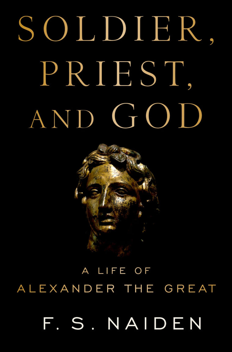Soldier, Priest, and God: A Life of Alexander the Great