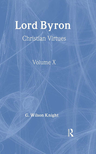 Lord Byron - Wilson Knight V1: Christian Virtues (G. Wilson Knight: Collected Works)