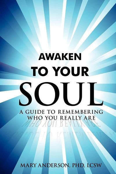 Awaken To Your Soul: A Guide to Remembering Who You Really Are