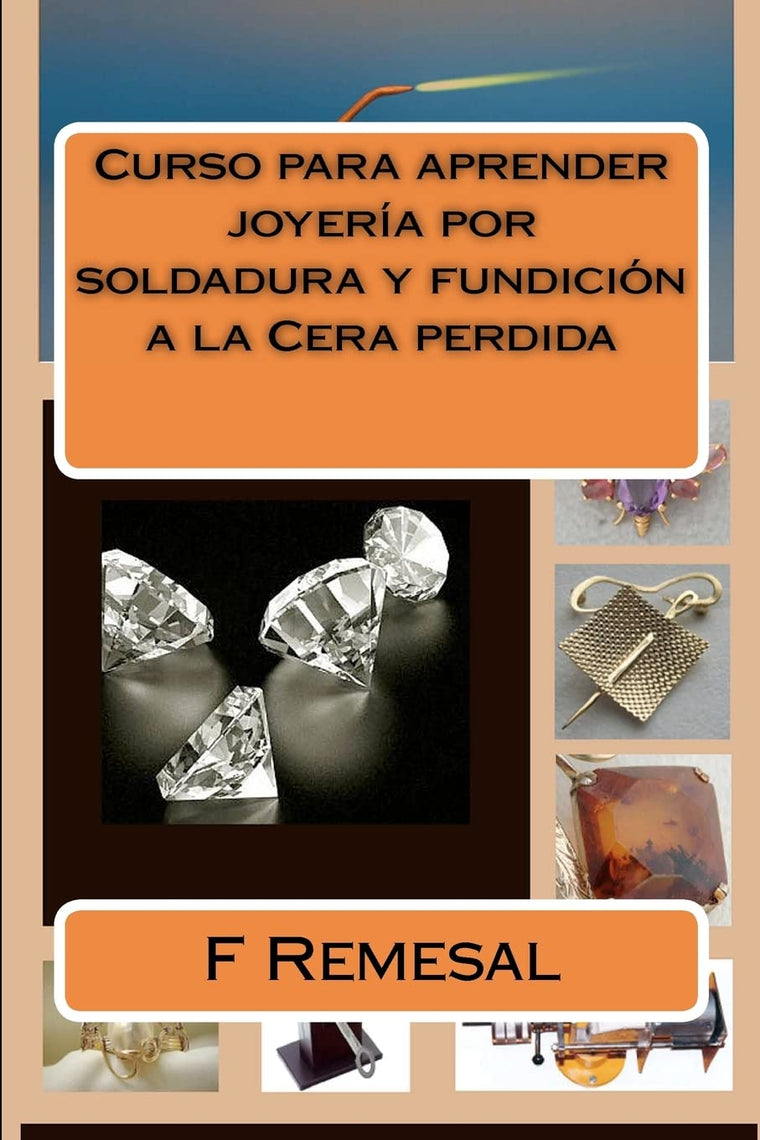 Curso para aprender joyeria por soldadura y fundicion a la Cera perdida (Spanish Edition)