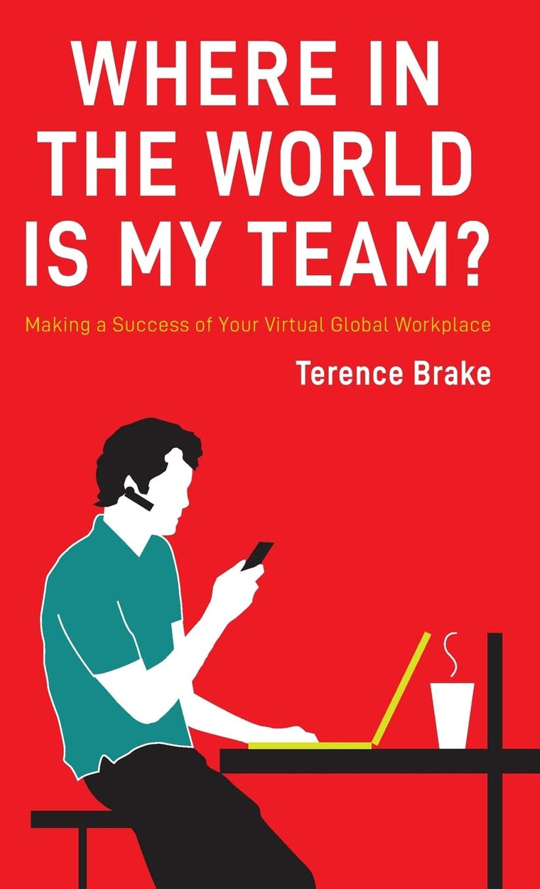 Where in the World is My Team?: Making a Success of Your Virtual Global Workplace