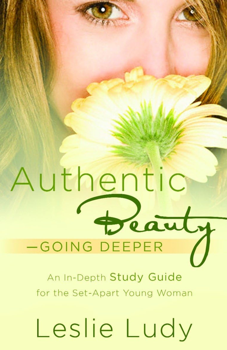 Authentic Beauty, Going Deeper: A Study Guide for the Set-Apart Young Woman