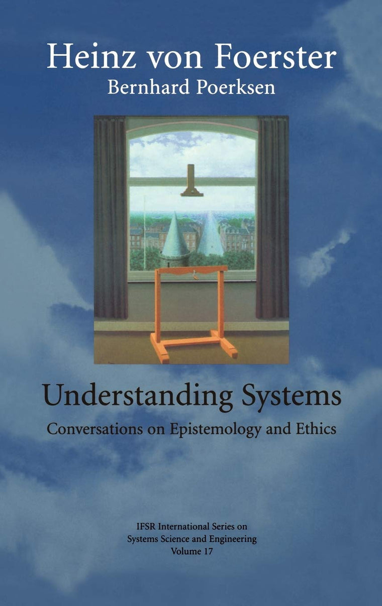 Understanding Systems: Conversations on Epistemology and Ethics (IFSR International Series in Systems Science and Systems Engineering, 17)