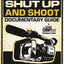 The Shut Up and Shoot Documentary Guide: A Down & Dirty DV Production