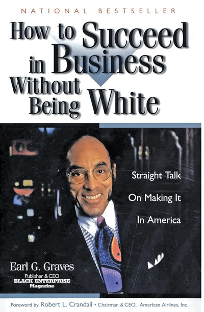 How to Succeed in Business Without Being White: Straight Talk on Making It in America - An Inspirational Entrepreneurship Guide for Black Professionals
