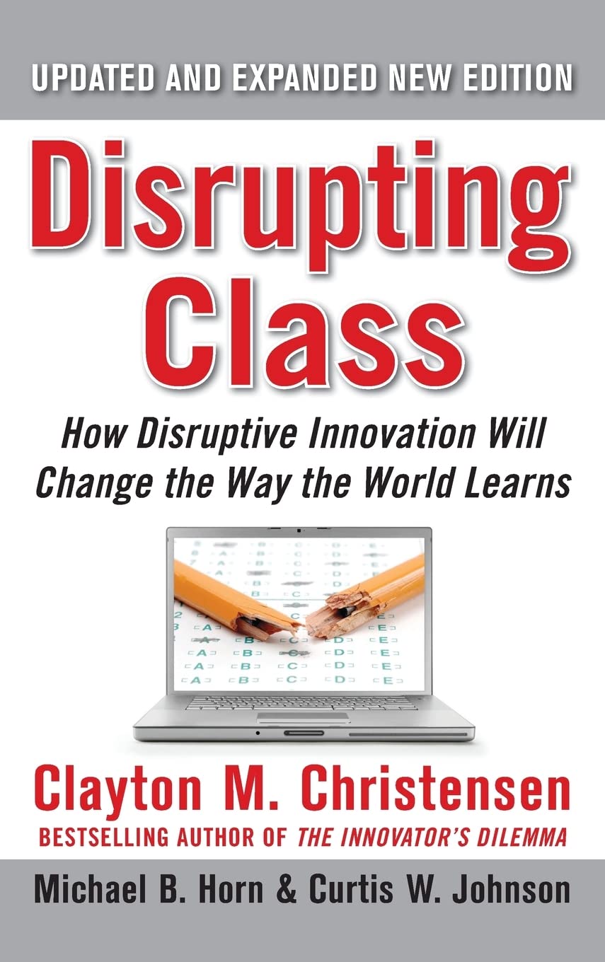 Disrupting Class, Expanded Edition: How Disruptive Innovation Will Change the Way the World Learns