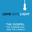 Love Into Light: The Gospel, the Homosexual and the Church