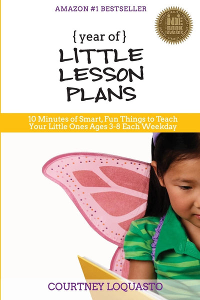 YEAR of LITTLE LESSON PLANS: 10 Minutes of Smart, Fun Things to Teach Your Little Ones Ages 3-8 Each Weekday