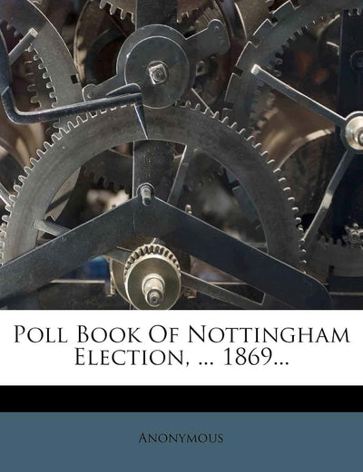 Poll Book of Nottingham Election, ... 1869...