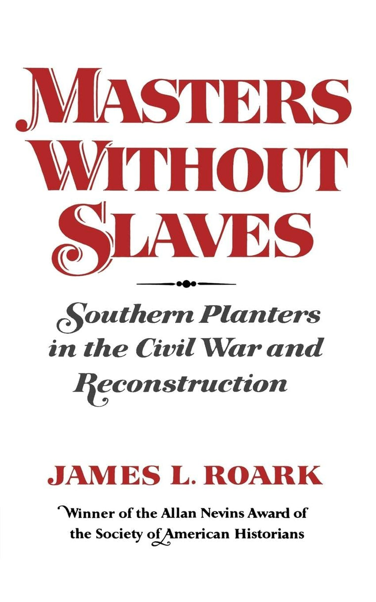 Masters without Slaves: Southern Planters in the Civil War and Reconstruction