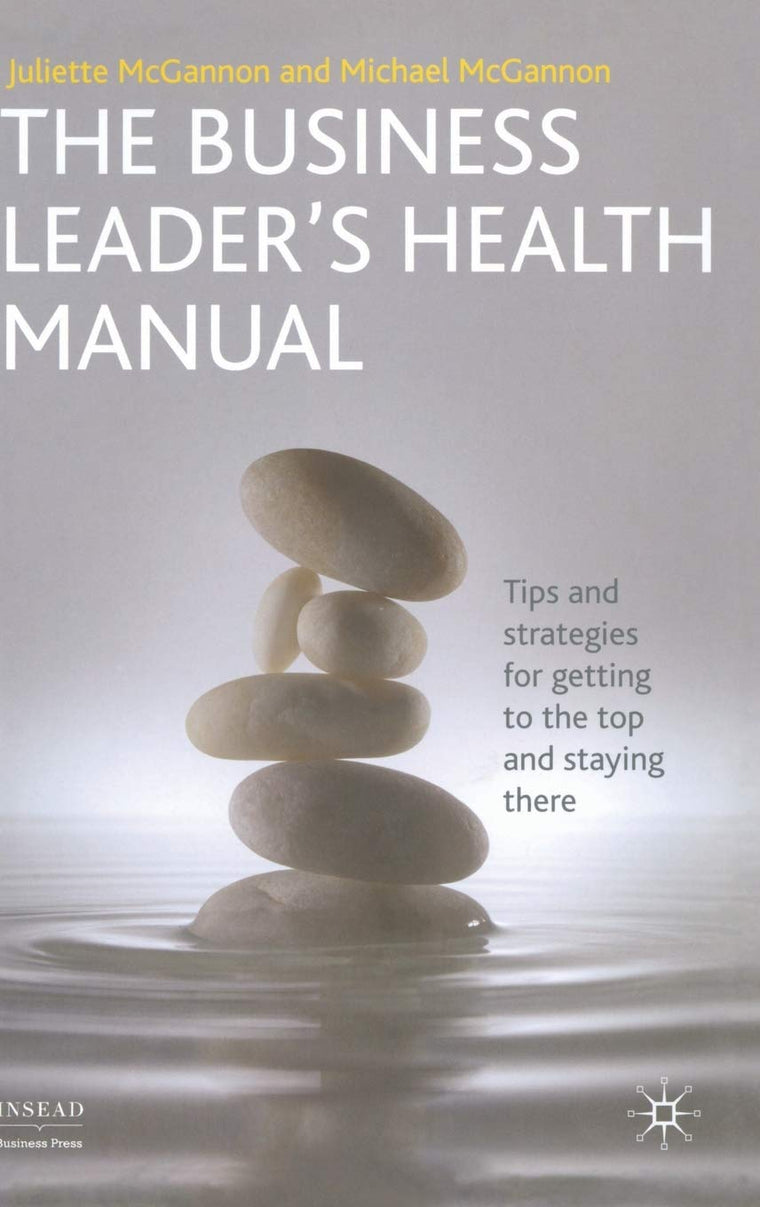 The Business Leader's Health Manual: Tips and Strategies for getting to the top and staying there (INSEAD Business Press)
