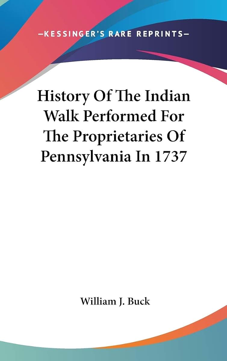 History Of The Indian Walk Performed For The Proprietaries Of Pennsylvania In 1737