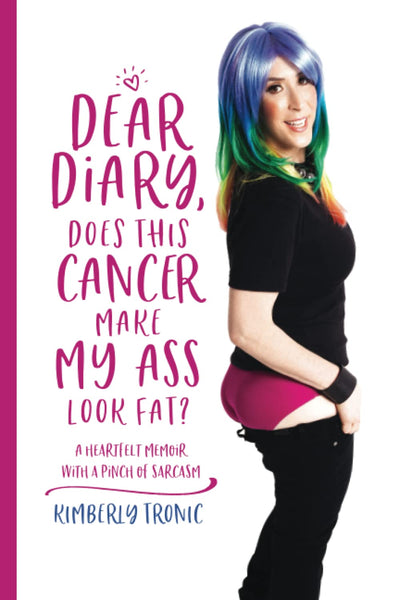 Dear Diary, Does This Cancer Make My Ass Look Fat?: A Heartfelt Memoir With A Pinch Of Sarcasm
