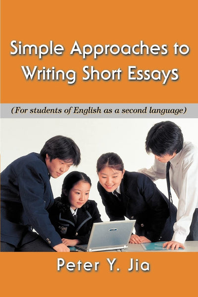 Simple Approaches to Writing Short Essays: (For students of English as a second language)
