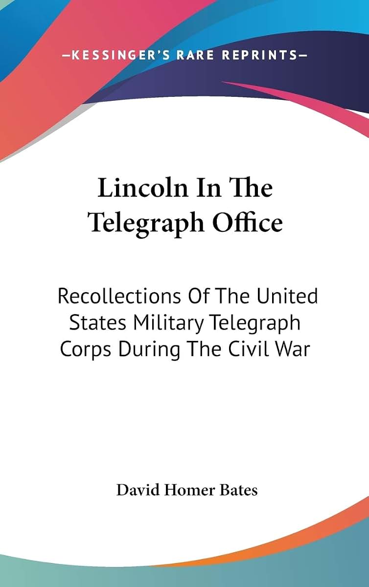 Lincoln In The Telegraph Office: Recollections Of The United States Military Telegraph Corps During The Civil War